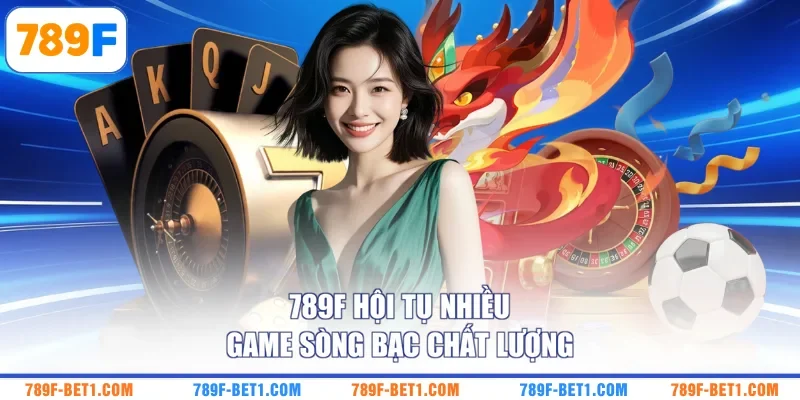 789F hội tụ nhiều game sòng bạc chất lượng
